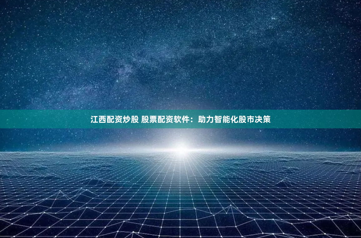 江西配资炒股 股票配资软件：助力智能化股市决策