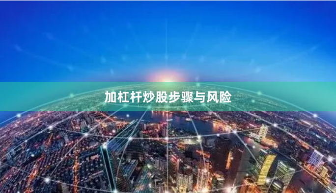 加杠杆炒股步骤与风险
