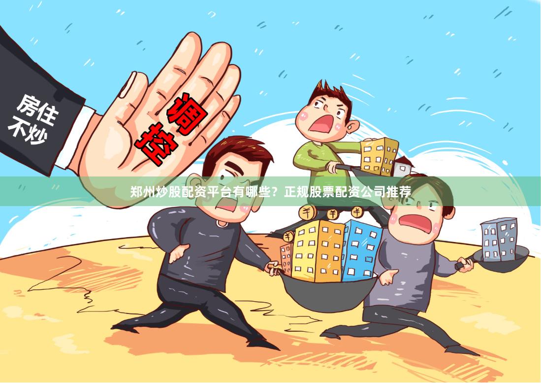 郑州炒股配资平台有哪些？正规股票配资公司推荐