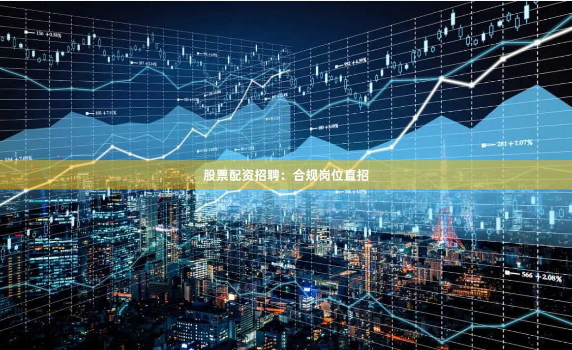 股票配资招聘:合规岗位直招