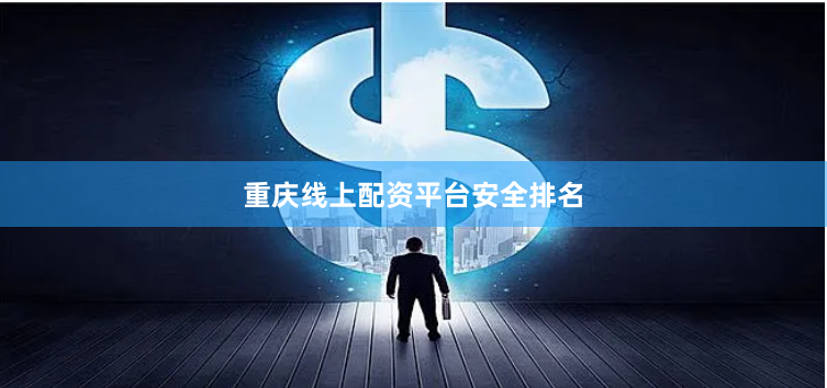 重庆线上配资平台安全排名
