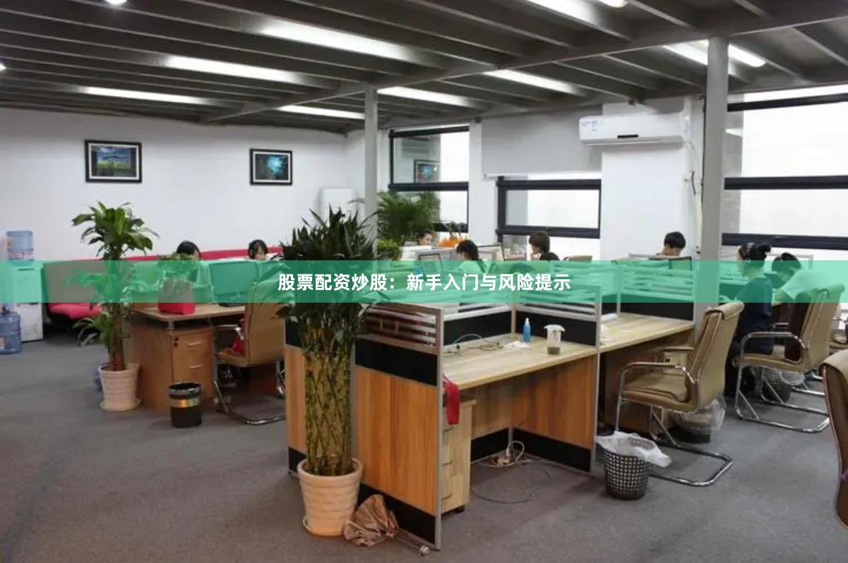 股票配资炒股：新手入门与风险提示