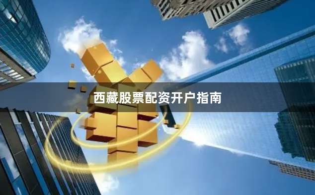 西藏股票配资开户指南