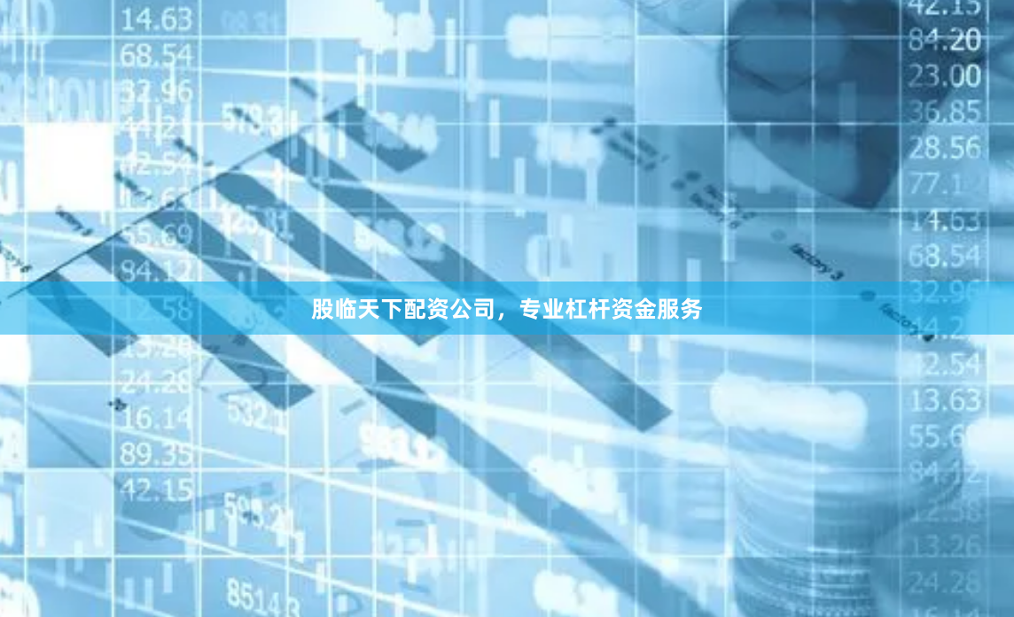 股临天下配资公司，专业杠杆资金服务